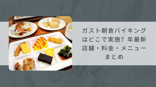 ガスト朝食バイキングはどこで実施？最新店舗・料金・メニューまとめ