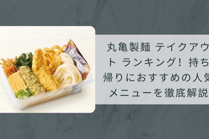 丸亀製麺 テイクアウト ランキング！持ち帰りにおすすめの人気メニューを徹底解説